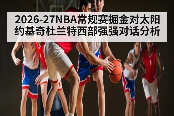 2026-27NBA常规赛掘金对太阳 约基奇杜兰特西部强强对话分析