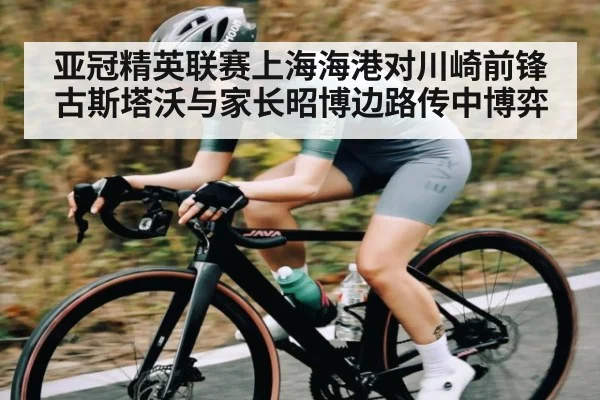 亚冠精英联赛上海海港对川崎前锋古斯塔沃与家长昭博边路传中博弈
