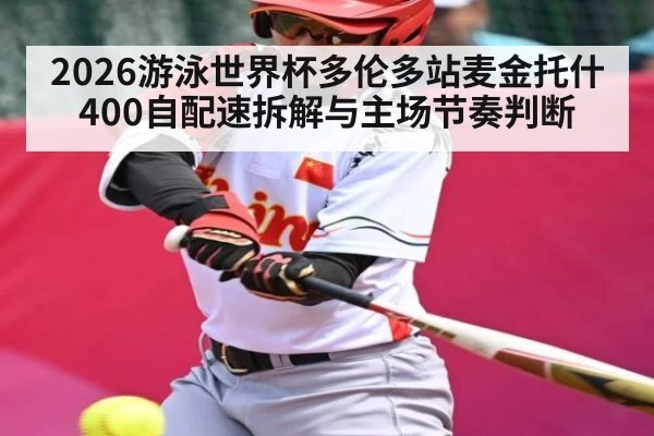 2026游泳世界杯多伦多站麦金托什400自配速拆解与主场节奏判断